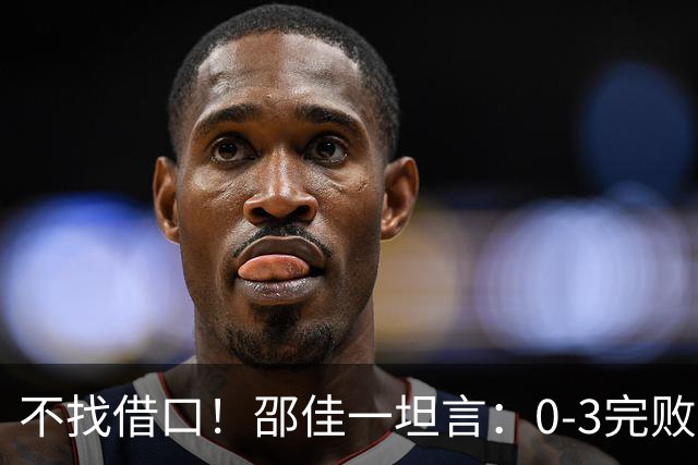 不找借口！邵佳一坦言：0-3完败新西兰是真实差距，依然对国足充满信心