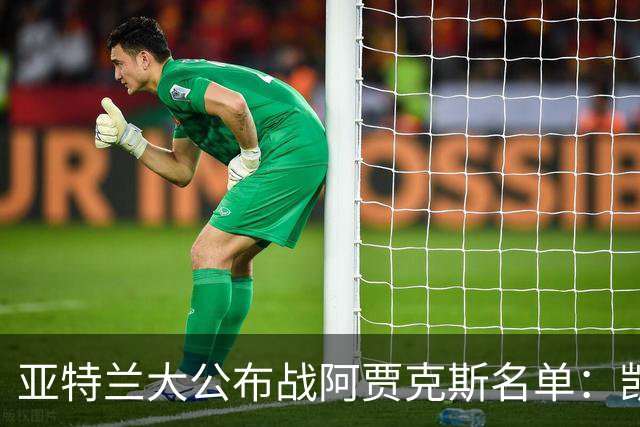 亚特兰大公布战阿贾克斯名单：凯西、拉斯帕多里等8人缺阵