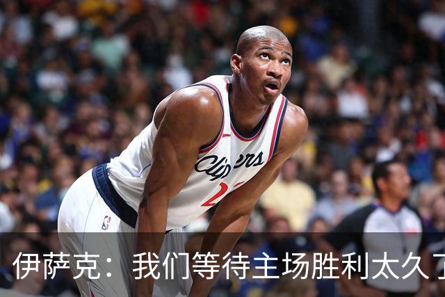 伊萨克：我们等待主场胜利太久了；上半场是我们想踢出的足球