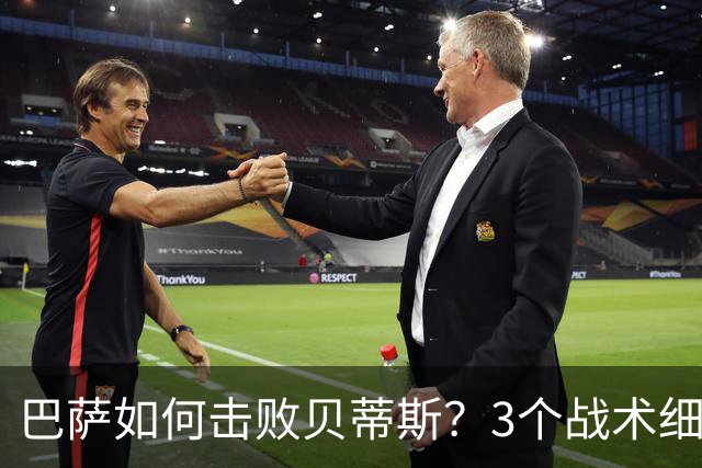 巴萨如何击败贝蒂斯？3个战术细节决定比赛走向