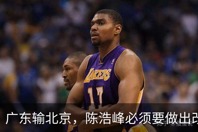 广东输北京，陈浩峰必须要做出改变，裁掉阿祖，主帅也要考虑换了