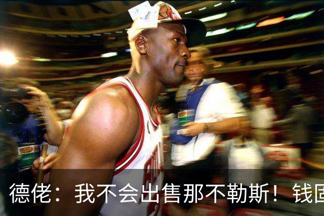 德佬：我不会出售那不勒斯！钱固然重要，但它从来不是第一位