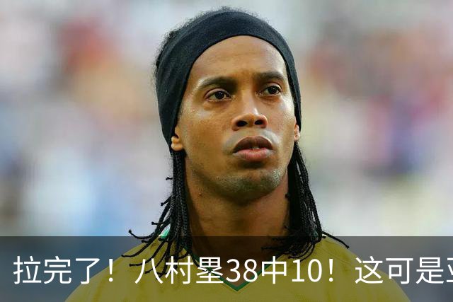 拉完了！八村塁38中10！这可是亚洲第一大牌前锋