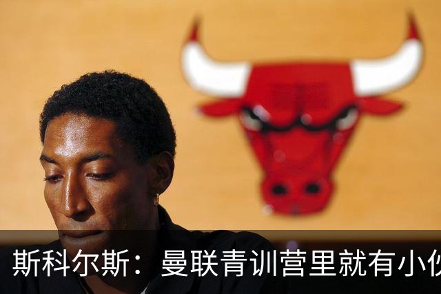 斯科尔斯：曼联青训营里就有小伙子能做到安德雷能做的事