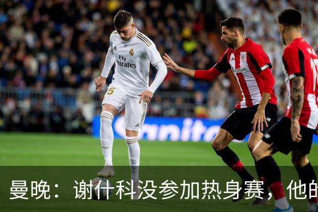 曼晚：谢什科没参加热身赛，他的反复伤病已经引发担忧