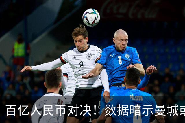 百亿人民币对决！数据暗示曼城或2-1复仇巴黎