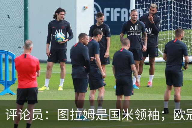 评论员：图拉姆是国米领袖；欧冠强度提升会放大隐患