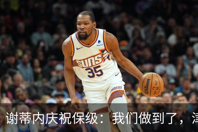 谢蒂内庆祝保级：我们做到了，津门虎绝对配得上留在中超