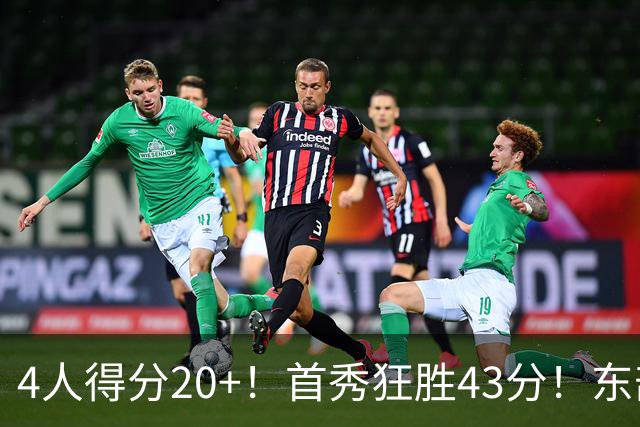 4人得分20+！首秀狂胜43分！东部最强黑马出炉，实力不输巅峰勇士